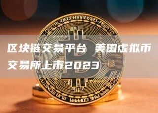 区块链交易平台 美国虚拟币交易所上市2023